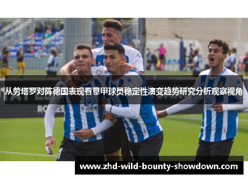 从劳塔罗对阵德国表现看意甲球员稳定性演变趋势研究分析观察视角