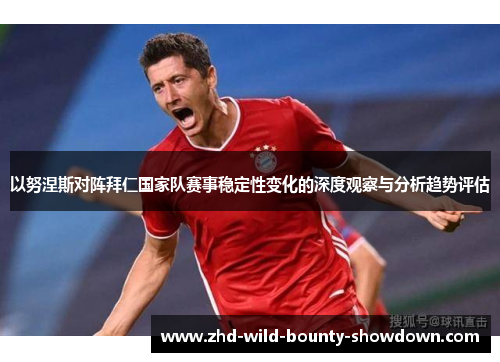 以努涅斯对阵拜仁国家队赛事稳定性变化的深度观察与分析趋势评估