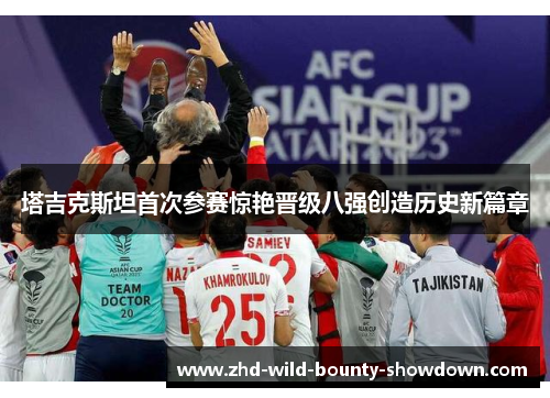 塔吉克斯坦首次参赛惊艳晋级八强创造历史新篇章
